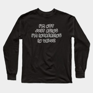 I'm Not Just Aging I'm Increasing In Value Long Sleeve T-Shirt